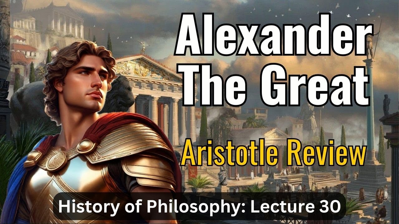 Alexander the Great & Aristotle Review – Lecture 30 (History of Philosophy)