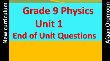 Grade 9 Physics Unit 1 End of Unit Questions _new curriculum _ Afaan Oromoon