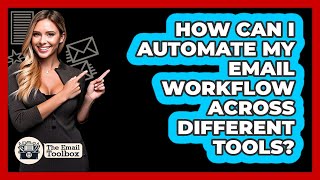 How Can I Automate My Email Workflow Across Different Tools? - TheEmailToolbox.com