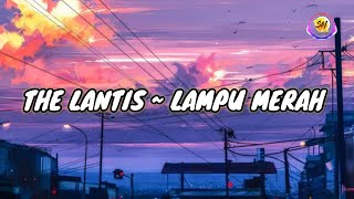 THE LANTIS ~ LAMPU MERAH (Lirik)