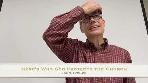 Here's Why God Protects the Church (John 17.9-26)