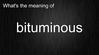 What's the meaning of bituminous, How to pronounce bituminous