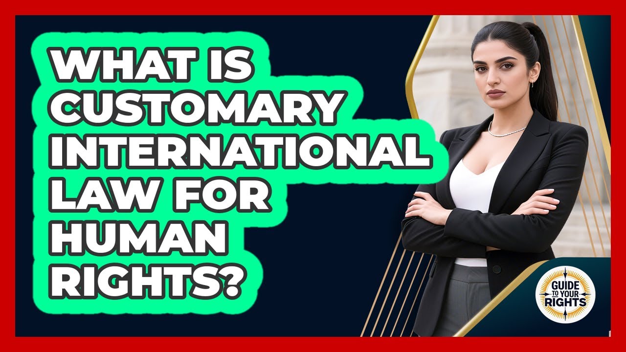 What Is Customary International Law For Human Rights? - Guide To Your Rights