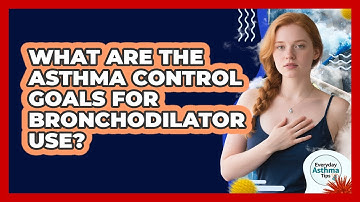 What Are The Asthma Control Goals For Bronchodilator Use? - Everyday Asthma Tips