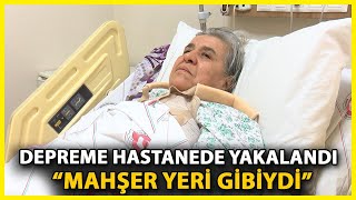 Depreme Hastanede Yakalanan Depremzede: Yer, Altımdan Gitti Geldi