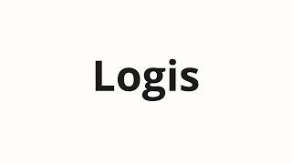 How to pronounce Logis