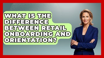 What Is The Difference Between Retail Onboarding And Orientation? - Retail Employee Playbook