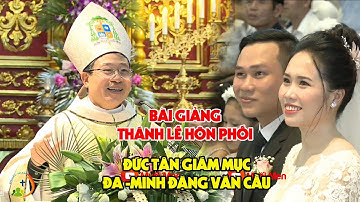 BÀI GIẢNG THÁNH LỄ HÔN PHỐI CỰC HAY CỦA ĐỨC TÂN GIÁM MỤC ĐA-MINH ĐẶNG VĂN CẦU