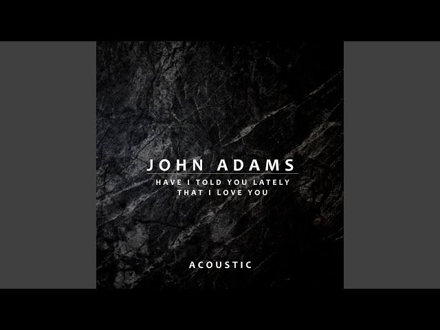 John Adams - Have I Told You Lately That I Love You