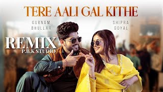 Tere Aali Gal Kithe Remix | Gurnam Bhullar & Shipra Goyal | Kaptaan | Daddy Beats | P.B.K Studio