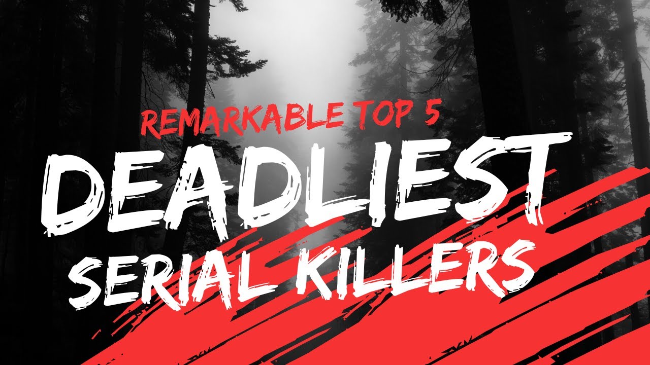 Remarkable Top 5 Deadliest Serial Killers - YouTube