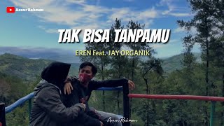 TAK BISA TANPAMU - EREN Feat. Jay Organik - Lirik Lagu