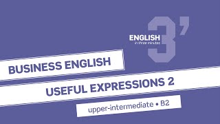 English in 3 minutes (Upper-Intermediate \/ B2) - Business English: Useful expressions 2