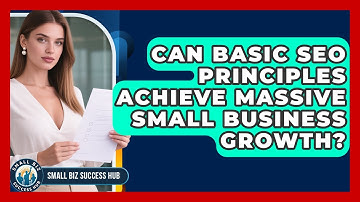 Can Basic SEO Principles Achieve Massive Small Business Growth? - Small Biz Success Hub