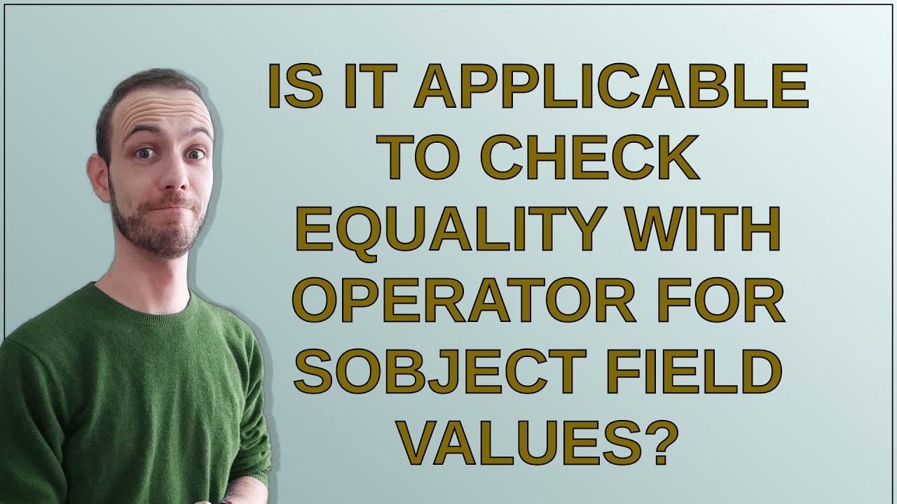 Salesforce Is It Applicable To Check Equality With Operator For salesforce-is-it-applicable-to-check-equality-with-operator-for