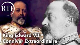 King Edward VII: Conniver Extraordinaire
