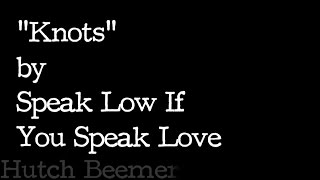 Video thumbnail of "Speak Low If You Speak Love - Knots Lyrics"