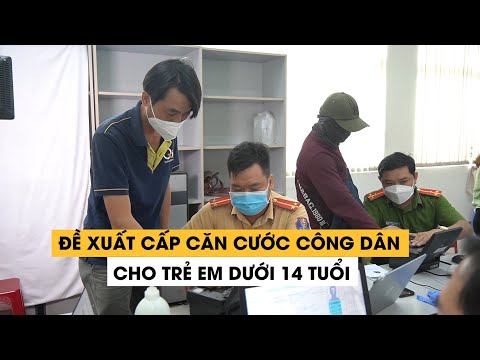 Video Đề xuất cấp căn cước công dân cho trẻ em dưới 14 tuổi... - youtube