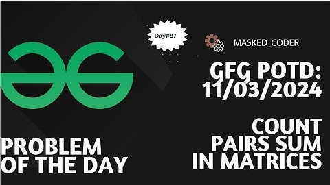 #87 | Count pairs Sum in matrices | gfg potd | 11-03-2024 | Problem Of The Day