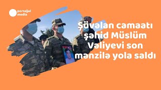 Şüvəlan Camaatı Şəhid Müslüm Vəliyevi Son Mənzilə Yola Saldı