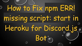 How to Fix npm ERR! missing script: start in Heroku for Discord.js Bot Profile