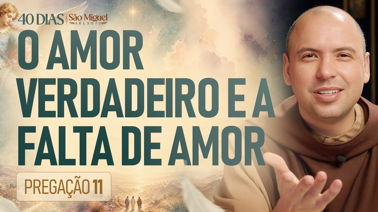 O amor verdadeiro e a falta de amor | Pregação | 40 Dias com São Miguel Arcanjo 2026 | #11