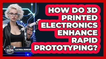 How Do 3D Printed Electronics Enhance Rapid Prototyping? - Electrical Engineering Essentials