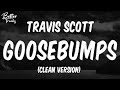 Travis Scott - Goosebumps (ft Kendrick Lamar) (Clean) 🔥 Goosebumps Clean