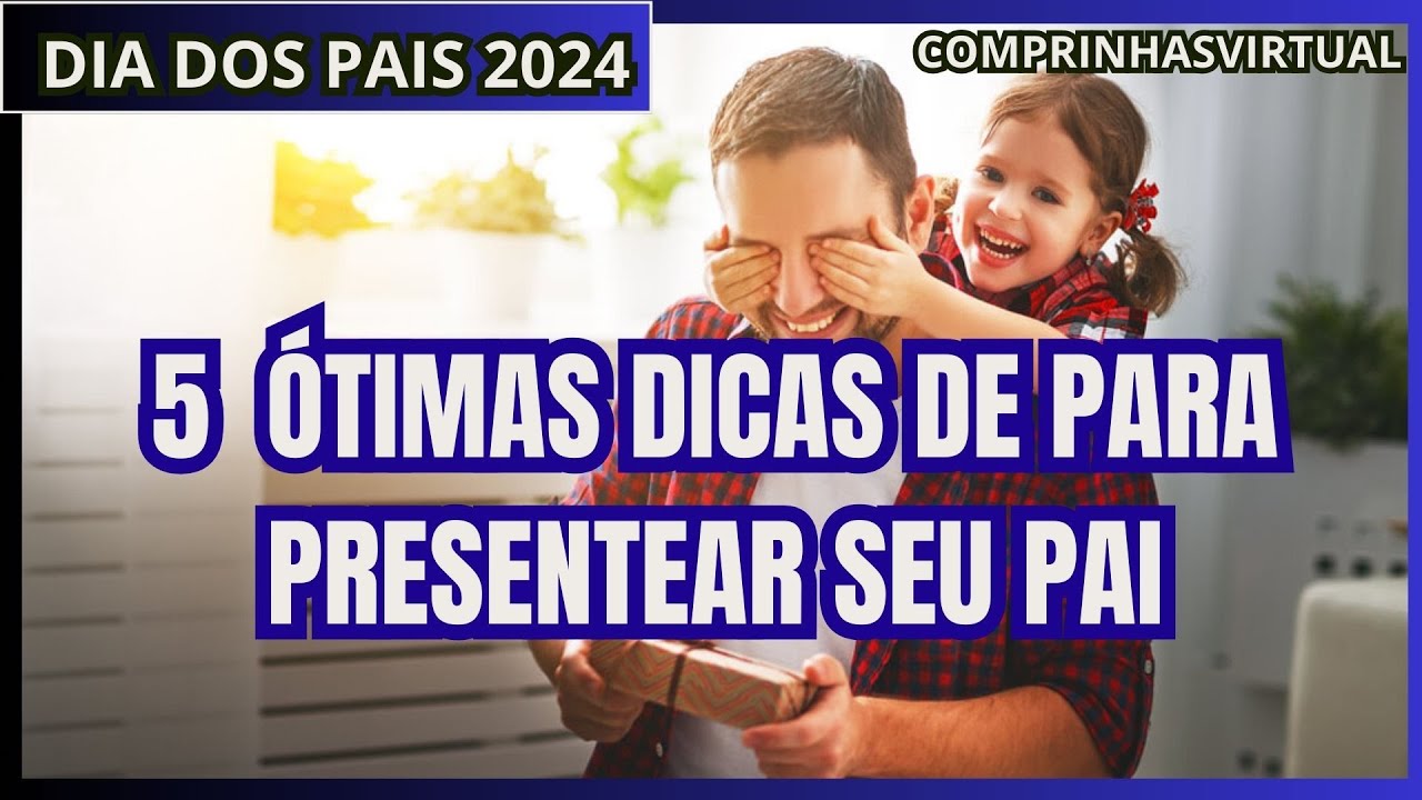 5 DICAS DE PRESENTES PARA O DIA DOS PAIS 2024