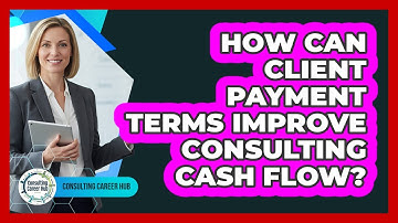 How Can Client Payment Terms Improve Consulting Cash Flow? - Consulting Career Hub