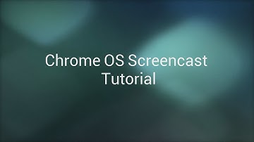 Chrome OS Screencast Tutorial