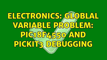Electronics: Globlal Variable Problem: Pic18f4550 and Pickit3 Debugging (3 Solutions!!)