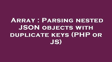 Array : Parsing nested JSON objects with duplicate keys (PHP or JS)