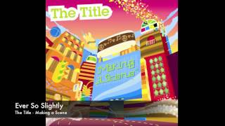 The Title - Ever So Slightly
