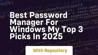 Best password manager for windows my top 3 picks in 2025