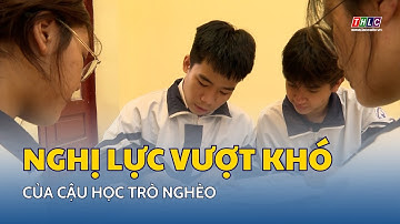 Nghị lực vượt khó của cậu học trò nghèo | THLC