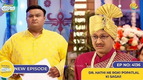 NEW! Ep 4136 -  Dr. Hathi Ne Roki Popatlal ki Sagai?! I Taarak Mehta Ka Ooltah Chashmah