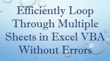 Efficiently Loop Through Multiple Sheets in Excel VBA Without Errors