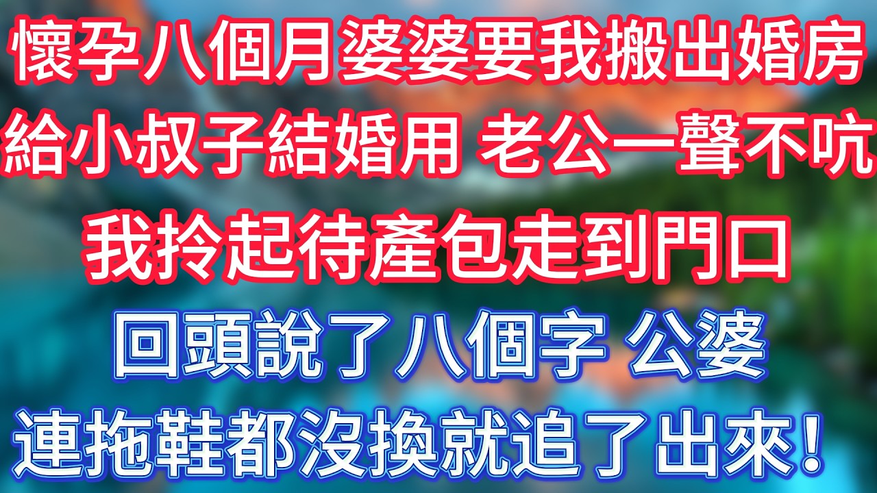 懷孕八個月婆婆要我搬出婚房，給小叔子結婚用，老公一聲不吭，我拎起待產包走到門口回頭說了八個字，公婆連拖鞋都沒換就追了出來！ #傾聽故事會 #情感故事 #老人频道 #老年健康 #為人處世 #老年生活