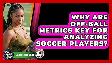Why Are Off-ball Metrics Key For Analyzing Soccer Players? - Soccer Stats Vault