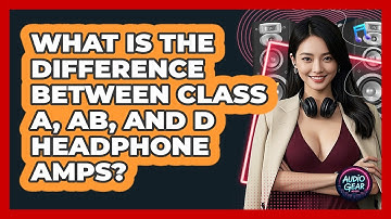 What Is The Difference Between Class A, AB, And D Headphone Amps? - Audio Gear Insider