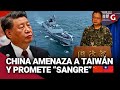 CHINA vs TAIWÁN: Ejercicios militares y fuerte amenaza de Pekín ante &quot;actos separatistas&quot; | Gestión