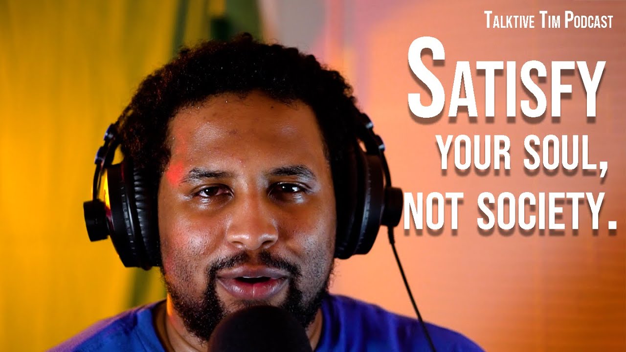 Talkative Tim Podcast Ep 17 Satisfy Your Soul Not Society YouTube talkative-tim-podcast-ep-17-satisfy-your-soul-not-society-youtube