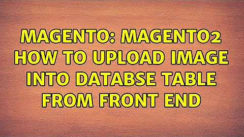 Magento: magento2 how to upload image into databse table from front end