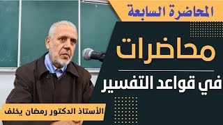 شرح قواعد التفسير (المحاضرة السابعة) للأستاذ الدكتور رمضان يخلف
