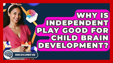 Why Is Independent Play Good For Child Brain Development? - Brain Development Hub