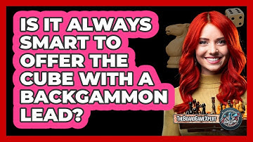 Is It Always Smart To Offer The Cube With A Backgammon Lead? - The Board Game Xpert