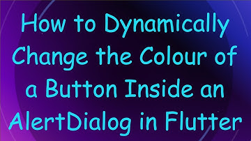 How to Dynamically Change the Colour of a Button Inside an AlertDialog in Flutter