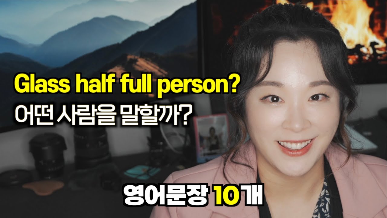 Glass half full person이 어떤 인간인지 바로 안떠오르면 클릭!!! YouTube