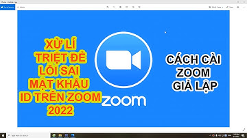 Sửa Lỗi Zoom báo sai mật khẩu, sai ID 2022